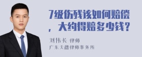 7级伤残该如何赔偿，大约得赔多少钱？