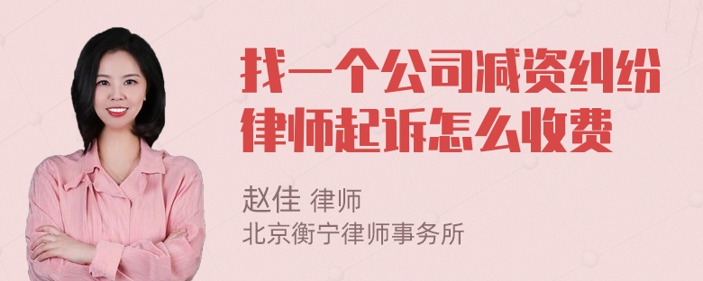 找一个公司减资纠纷律师起诉怎么收费