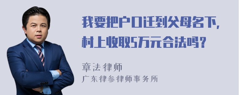 我要把户口迁到父母名下，村上收取5万元合法吗？