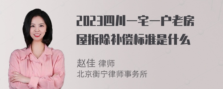 2023四川一宅一户老房屋拆除补偿标准是什么