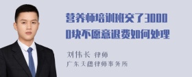 营养师培训班交了30000块不愿意退费如何处理