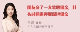 朋友交了一大笔取保金，什么时间退还取保担保金