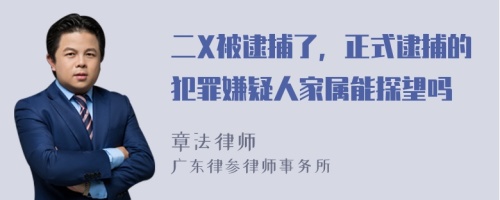 二X被逮捕了，正式逮捕的犯罪嫌疑人家属能探望吗