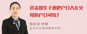 我未婚生子想把户口入在父母的户口可以？