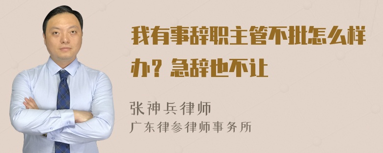 我有事辞职主管不批怎么样办？急辞也不让