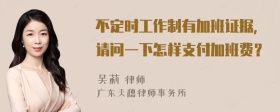 不定时工作制有加班证据，请问一下怎样支付加班费？