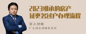 2023继承的房产证更名过户办理流程