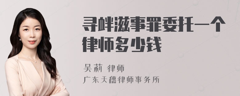 寻衅滋事罪委托一个律师多少钱