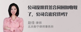 公司没跟我签合同回扣收取了，公司会追究我吗？