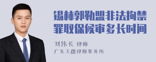 锡林郭勒盟非法拘禁罪取保候审多长时间