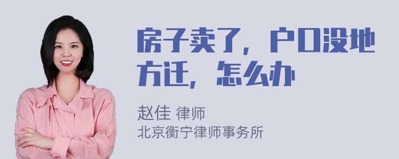 房子卖了，户口没地方迁，怎么办