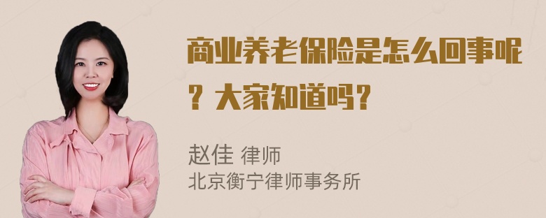 商业养老保险是怎么回事呢？大家知道吗？