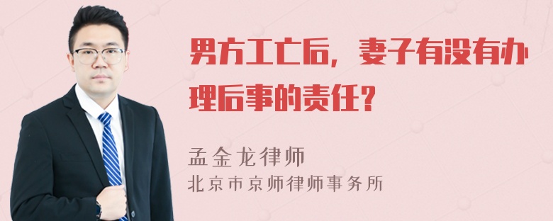 男方工亡后，妻子有没有办理后事的责任？