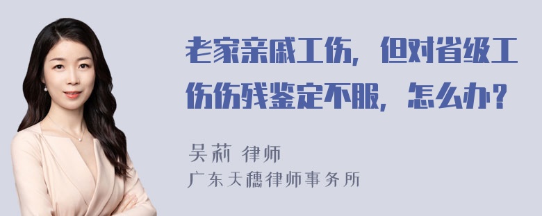 老家亲戚工伤，但对省级工伤伤残鉴定不服，怎么办？