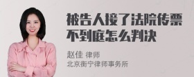 被告人接了法院传票不到庭怎么判决