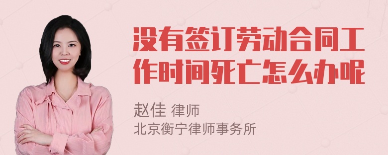 没有签订劳动合同工作时间死亡怎么办呢