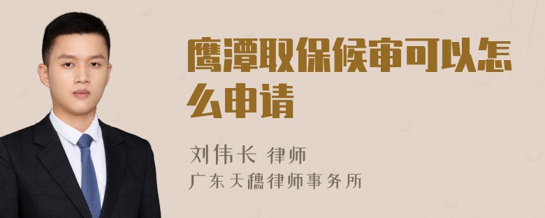 鹰潭取保候审可以怎么申请