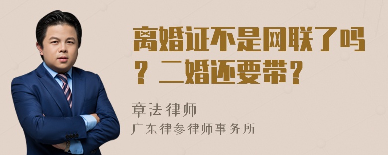 离婚证不是网联了吗？二婚还要带？