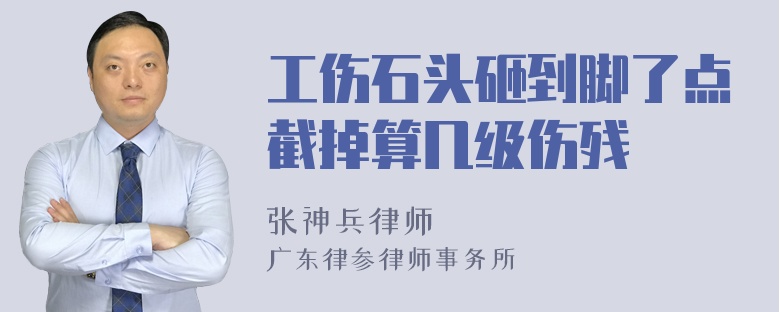 工伤石头砸到脚了点截掉算几级伤残