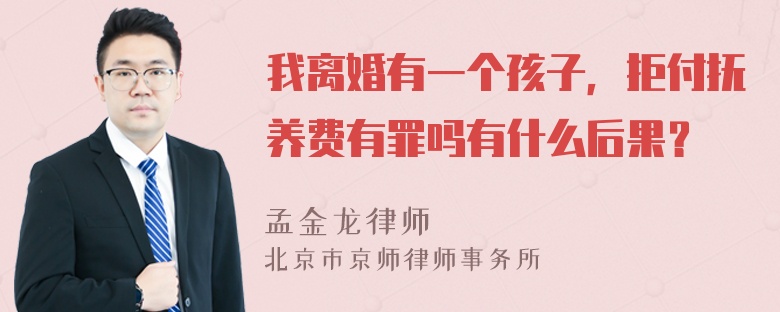 我离婚有一个孩子，拒付抚养费有罪吗有什么后果？