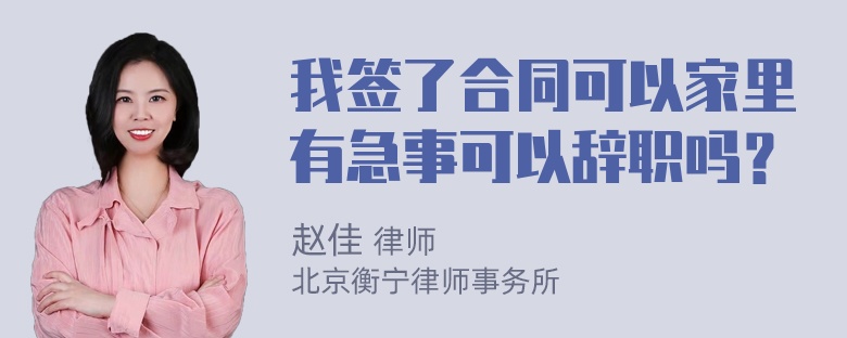 我签了合同可以家里有急事可以辞职吗？