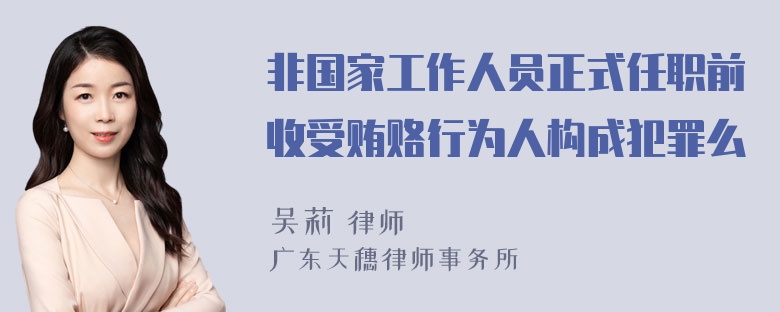 非国家工作人员正式任职前收受贿赂行为人构成犯罪么