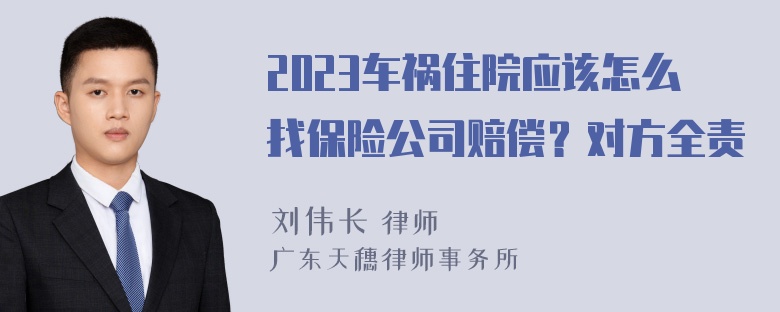 2023车祸住院应该怎么找保险公司赔偿？对方全责