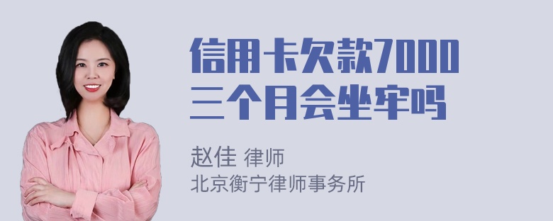 信用卡欠款7000三个月会坐牢吗