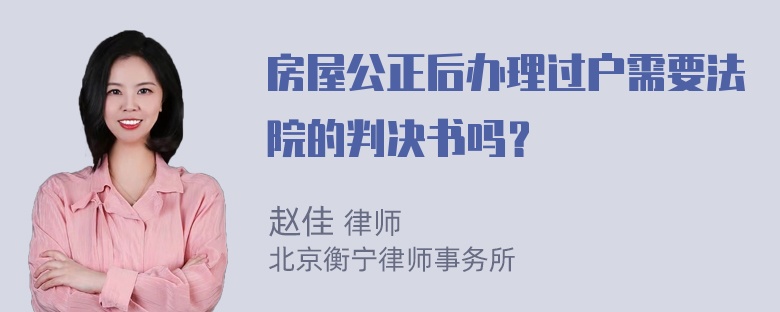 房屋公正后办理过户需要法院的判决书吗？