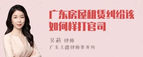 广东房屋租赁纠纷该如何样打官司