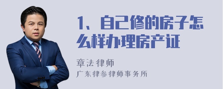 1、自己修的房子怎么样办理房产证