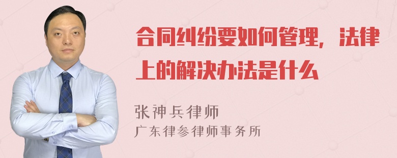 合同纠纷要如何管理，法律上的解决办法是什么