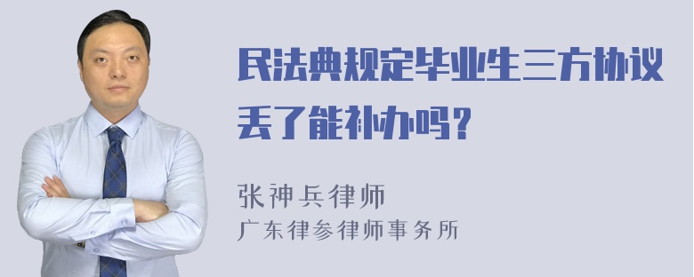 民法典规定毕业生三方协议丢了能补办吗？