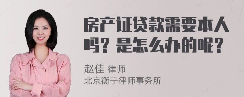 房产证贷款需要本人吗？是怎么办的呢？