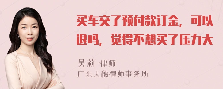 买车交了预付款订金，可以退吗，觉得不想买了压力大