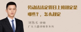 劳动法法定假日上班规定是哪些？，怎么规定