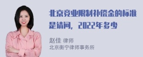 北京竞业限制补偿金的标准是请问，2022年多少