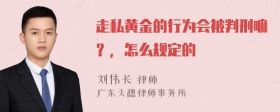 走私黄金的行为会被判刑嘛？，怎么规定的