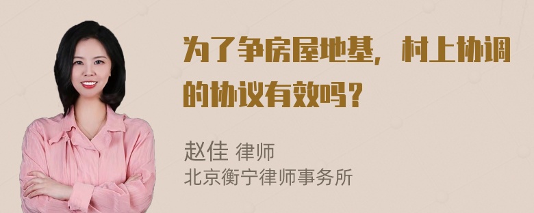 为了争房屋地基，村上协调的协议有效吗？