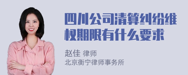 四川公司清算纠纷维权期限有什么要求