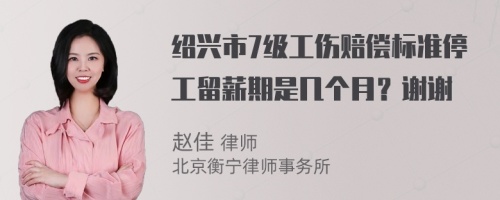 绍兴市7级工伤赔偿标准停工留薪期是几个月？谢谢