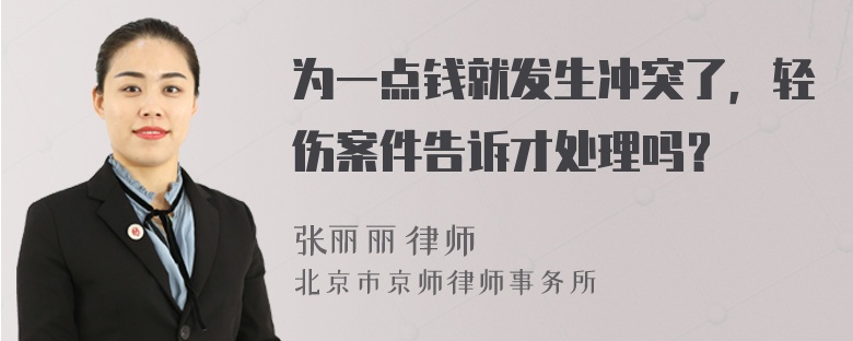 为一点钱就发生冲突了，轻伤案件告诉才处理吗？