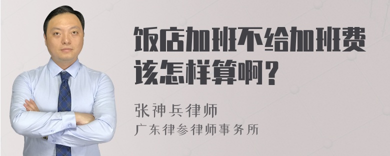 饭店加班不给加班费该怎样算啊？