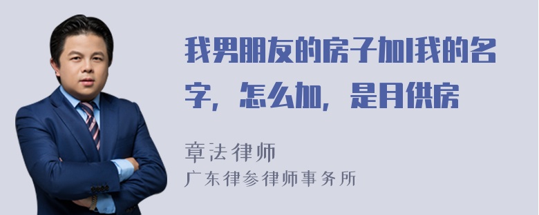 我男朋友的房子加I我的名字，怎么加，是月供房