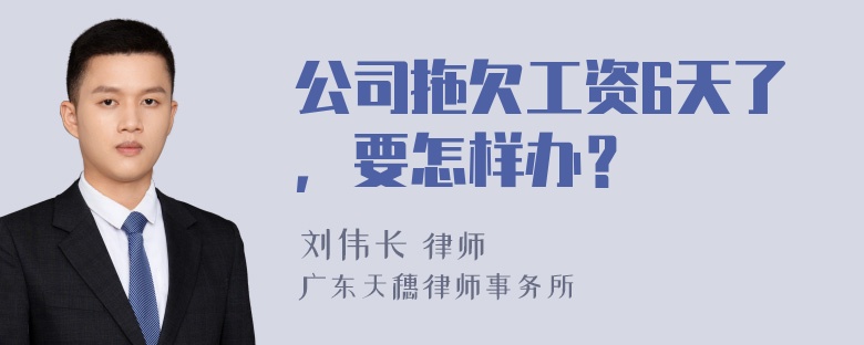 公司拖欠工资6天了，要怎样办？