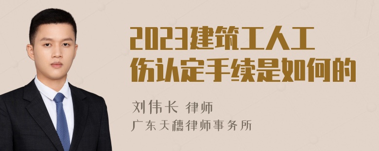 2023建筑工人工伤认定手续是如何的