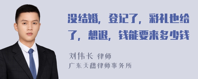 没结婚，登记了，彩礼也给了，想退，钱能要来多少钱