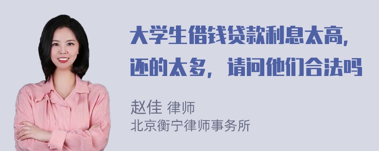 大学生借钱贷款利息太高，还的太多，请问他们合法吗