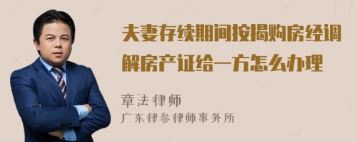 夫妻存续期间按揭购房经调解房产证给一方怎么办理