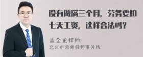 没有做满三个月，劳务要扣七天工资，这样合法吗？